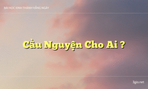 Cầu Nguyện Cho Ai ?