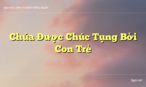Chúa Được Chúc Tụng Bởi Con Trẻ