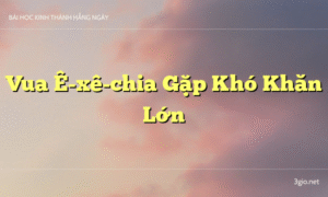 Vua Ê-xê-chia Gặp Khó Khăn Lớn